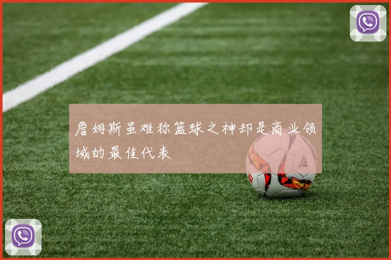 詹姆斯虽难称篮球之神却是商业领域的最佳代表